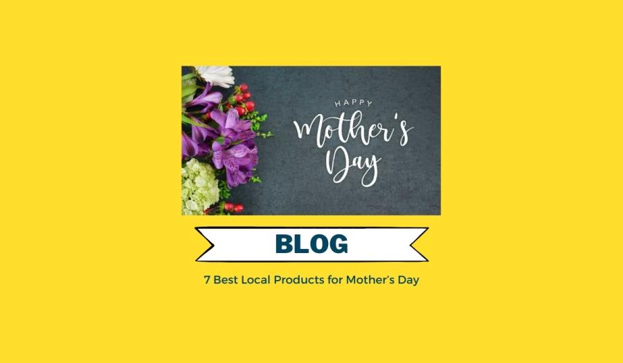 7 Best Local Products for Mother’s Day